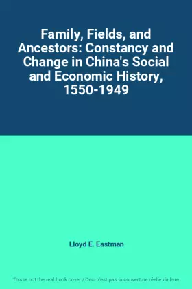 Couverture du produit · Family, Fields, and Ancestors: Constancy and Change in China's Social and Economic History, 1550-1949