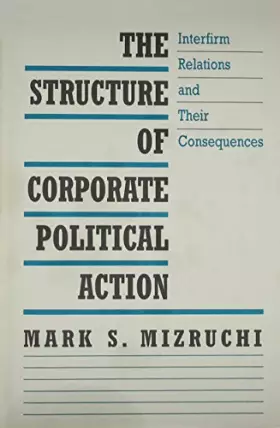Couverture du produit · The Structure of Corporate Political Action: Interfirm Relations and Their Consequences