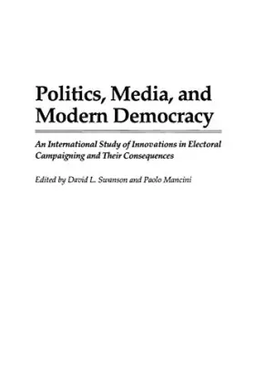 Couverture du produit · Politics, Media, and Modern Democracy: An International Study of Innovations in Electoral Campaigning and Their Consequences (P