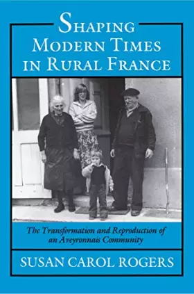 Couverture du produit · Shaping Modern Times in Rural France: The Transformation and Reproduction of an Aveyronnais Community