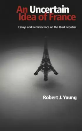 Couverture du produit · An Uncertain Idea of France: Essays and Reminiscence on the Third Republic