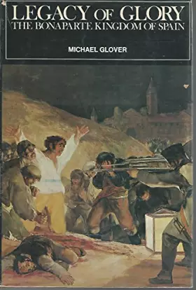 Couverture du produit · Legacy of Glory: The Bonaparte Kingdom of Spain 1808-1813.
