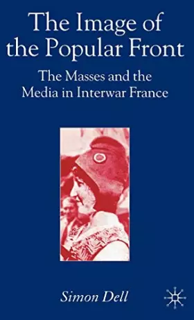 Couverture du produit · The Image of the Popular Front: The Masses and the Media in Interwar France