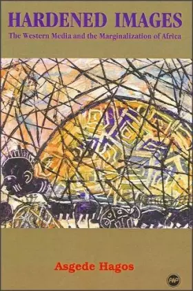 Couverture du produit · Hardened Images: The Western Media and the Marginalization of Africa
