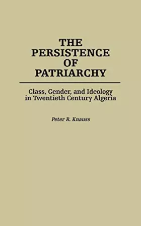 Couverture du produit · The Persistence of Patriarchy: Class, Gender, and Ideology in Twentieth Century Algeria