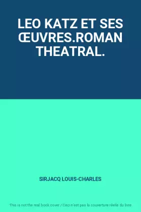 Couverture du produit · LEO KATZ ET SES ŒUVRES.ROMAN THEATRAL.