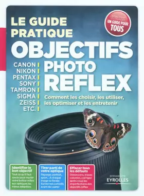 Couverture du produit · Le guide pratique objectifs photo reflex. Comment les choisir, les utiliser, les optimiser et les entretenir.