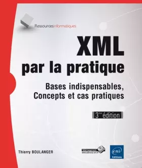 Couverture du produit · XML par la pratique - Bases indispensables, Concepts et cas pratiques (3ième édition)