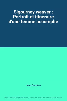 Couverture du produit · Sigourney weaver : Portrait et itinéraire d'une femme accomplie