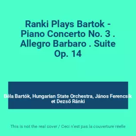 Couverture du produit · Ranki Plays Bartok - Piano Concerto No. 3 . Allegro Barbaro . Suite Op. 14