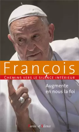 Couverture du produit · Augmente en nous la foi: Chemins vers le silence intérieur avec François