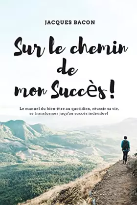 Couverture du produit · Sur le chemin de mon succès: Le manuel du bien-être au quotidien, réussir sa vie, se transformer jusqu’au succès personnel. (Fr