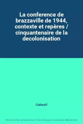 Couverture du produit · La conference de brazzaville de 1944, contexte et repères / cinquantenaire de la decolonisation