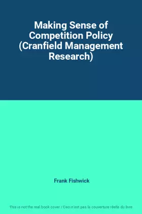 Couverture du produit · Making Sense of Competition Policy (Cranfield Management Research)