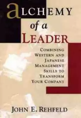 Couverture du produit · Alchemy for a Leader: Combining Western and Japanese Management Skills to Transform Your Company