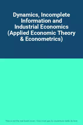 Couverture du produit · Dynamics, Incomplete Information and Industrial Economics (Applied Economic Theory & Econometrics)