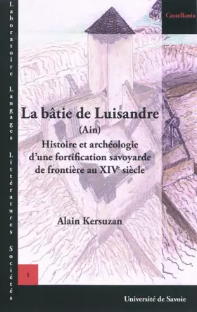 Couverture du produit · La bâtie de Luisandre (Ain) : Histoire et archéologie d'une fortfication savoyarde de frontière au XIVe siècle