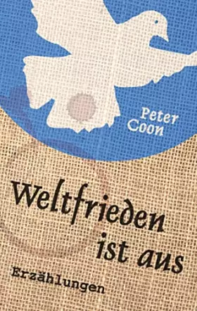 Couverture du produit · Weltfrieden ist aus: Fünfzehn Kurzgeschichten und ein Nachwort über die Erfindung der weiß-blauen Friedenstaube