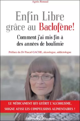 Couverture du produit · Enfin Libre grâce au Baclofène ! Comment j'ai mis fin à des années de boulimie