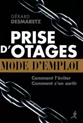 Couverture du produit · Prise d'otages : mode d'emploi : Comment la prévenir ? Eviter d'être une cible ? Comment s'en sortir ?