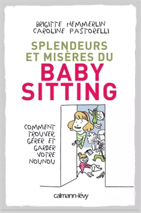 Couverture du produit · SPLENDEURS ET MISERES DU BABY-SITTING: Comment trouver, gérer et garder votre nounou