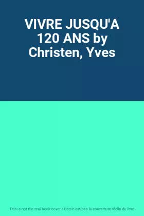 Couverture du produit · VIVRE JUSQU'A 120 ANS by Christen, Yves