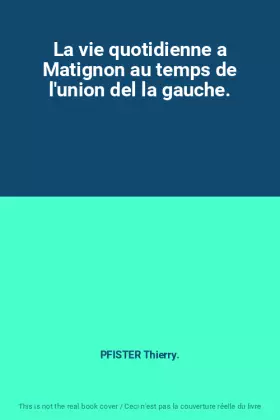 Couverture du produit · La vie quotidienne a Matignon au temps de l'union del la gauche.