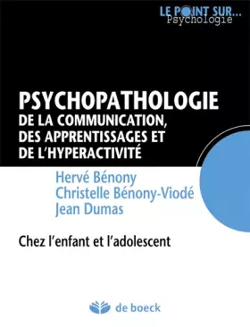 Psychopathologie de la communication, des apprentissages et de l'hyperactivité: Chez l'enfant et l'adolescent (2012) - Hervé Bénony, Christelle Bénony-Viodé et Jean E Dumas