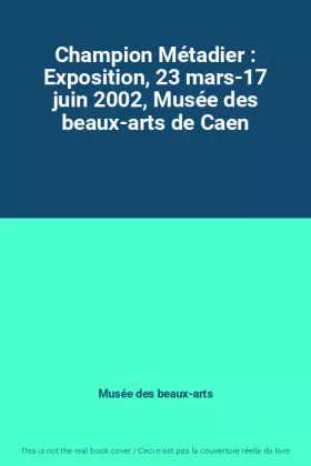 Couverture du produit · Champion Métadier : Exposition, 23 mars-17 juin 2002, Musée des beaux-arts de Caen