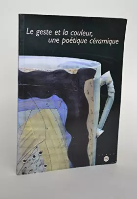 Couverture du produit · Le Geste Et La Couleur. Une Poetique Ceramique