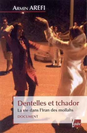 Couverture du produit · Dentelles et tchador : La vie dans l'Iran des mollahs