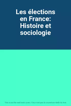 Couverture du produit · Les élections en France: Histoire et sociologie