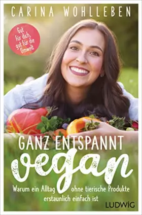 Couverture du produit · Ganz entspannt vegan: Warum ein Alltag ohne tierische Produkte erstaunlich einfach ist – Gut für dich, gut für die Umwelt