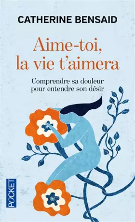 Couverture du produit · AIME-TOI, LA VIE T'AIMERA. Comprendre sa douleur pour entendre son désir