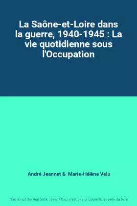 Couverture du produit · La Saône-et-Loire dans la guerre, 1940-1945 : La vie quotidienne sous l'Occupation
