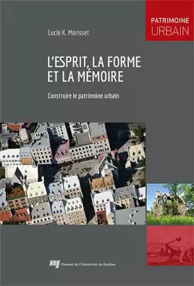 Couverture du produit · L'esprit, la forme et la mémoire: Construire le patrimoine urbain