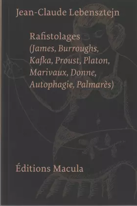 Rafistolages: (James, Burroughs, Kafka, Proust, Platon, Marivaux, Donne, Autophagie, Palmarès) -  Jean-Claude Lebensztejn