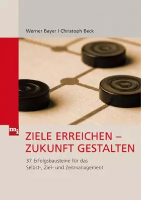 Couverture du produit · Ziele erreichen - Zukunft gestalten: 37 Erfolgsbausteine für das Selbst-, Ziel und Zeitmanagement