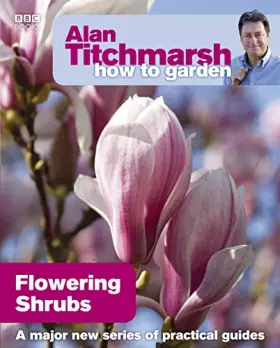 Couverture du produit · Alan Titchmarsh How to Garden: Flowering Shrubs