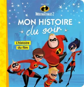 Couverture du produit · LES INDESTRUCTIBLES 2 - Mon Histoire du Soir - L'histoire du film - Disney Pixar: .