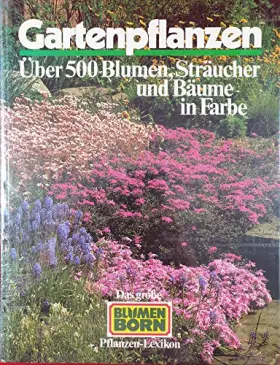 Couverture du produit · Gartenpflanzen. Über 500 Blumen, Sträucher und Bäume in Farbe. Das große Blumen BORN Pflanzen-Lexikon.