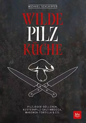 Couverture du produit · Wilde Pilzküche: Pilzjäger-Röllchen, Austernpilz-Saltimbocca, Maronen-Tortilla & Co. (BLV Kochen)