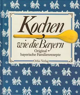 Couverture du produit · Kochen wie die Bayern. Sonderausgabe. Original bayerische Familienrezepte