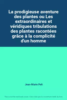 Couverture du produit · La prodigieuse aventure des plantes ou Les extraordinaires et véridiques tribulations des plantes racontées grâce à la complici