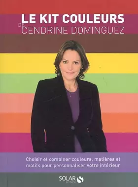 Couverture du produit · Le kit couleurs de Cendrine Dominguez : Choisir et combiner couleurs, matières et motifs pour personnaliser votre intérieur