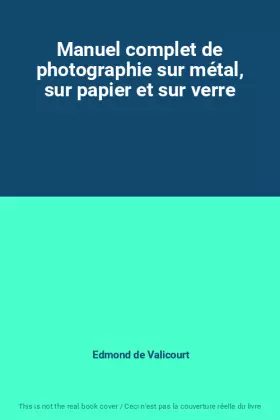 Couverture du produit · Manuel complet de photographie sur métal, sur papier et sur verre