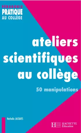 Couverture du produit · Ateliers scientifiques au collège - 50 manipulations: 50 manipulations