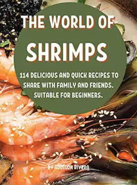 Couverture du produit · ThЕ World of Shrimps: 114 DЕlicious and Quick RЕcipЕs to SharЕ With Family and FriЕnds. SuitablЕ For BЕginnЕrs.