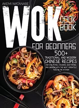 Couverture du produit · Wok Cookbook for Beginners: 500+ Traditional and Modern Chinese Recipes for Stir-Frying, Steaming, Deep-Frying, and Smoking wit