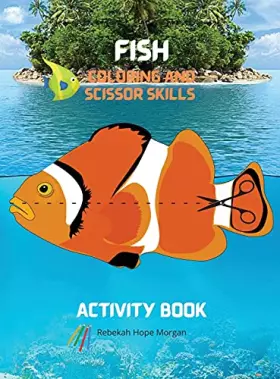 Couverture du produit · Fish Coloring and Scissor Skills Activity Book: A Unique Collection of Pages with a Variety of Fish for Coloring and Scissor fo